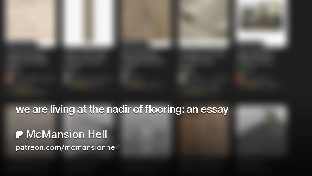 we are living at the nadir of flooring: an essay | McMansion HellFor Patreon, I wrote about developer slop flooring, the history of walking on plastic, and what fake floors say about the world we live and build in.