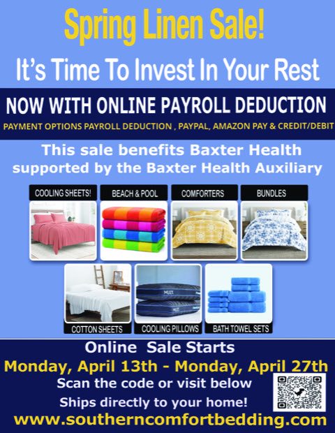 The Baxter Health Auxiliary will be hosting an ONLINE Spring Linen Sale – April 13 thru April 27 http://www.southerncomfortbedding.com/ Shop from the comfort of your armchair and your purchases will be shipped to your home! Bedding, pillows,