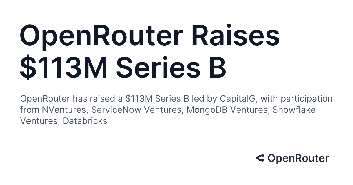 OpenRouter has raised a $113M Series B led by CapitalG, with participation from NVentures, ServiceNow Ventures, MongoDB Ventures, Snowflake Ventures, Databricks
